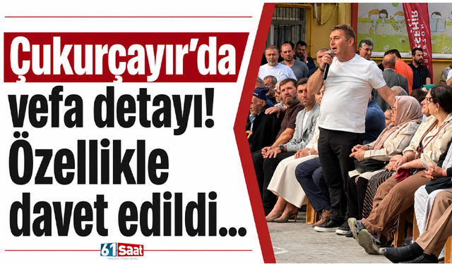 Çukurçayır’da vefa detayı! Özellikle davet edildi…