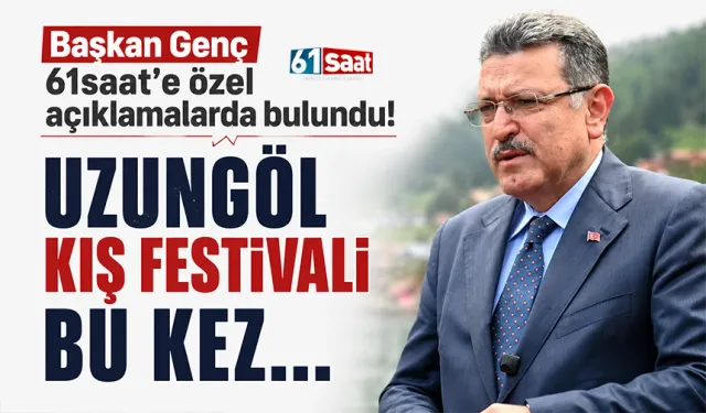 Başkan Genç 61saat’e özel açıklamalarda bulundu! Uzungöl Kış Festivali bu kez…