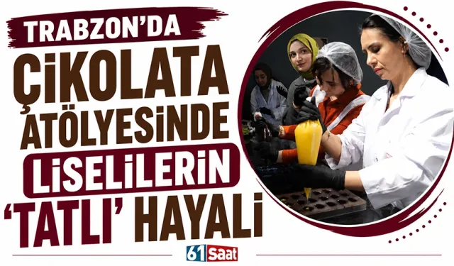 Trabzon'da çikolata atölyesinde liselilerin ‘tatlı’ hayali