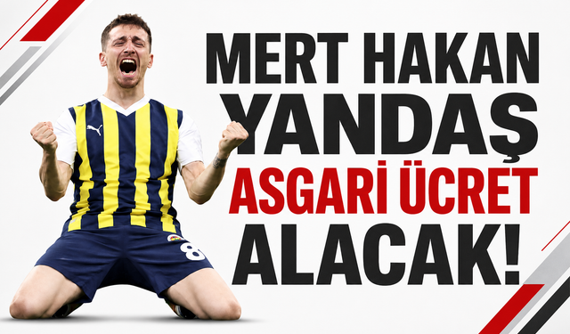 Mert Hakan Yandaş asgari ücret alacak!