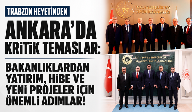 Ankara’da Trabzon için kritik temaslar: Yeni yatırımlar yolda!