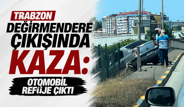 Trabzon Değirmendere çıkışında kaza: Otomobil refüje çıktı