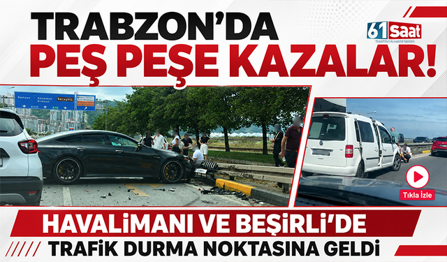 Trabzon’da peş peşe kazalar! Havalimanı ve Beşirli’de trafik durma noktasına geldi