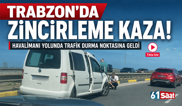 Trabzon’da zincirleme kaza! Havalimanı yolunda trafik durma noktasına geldi