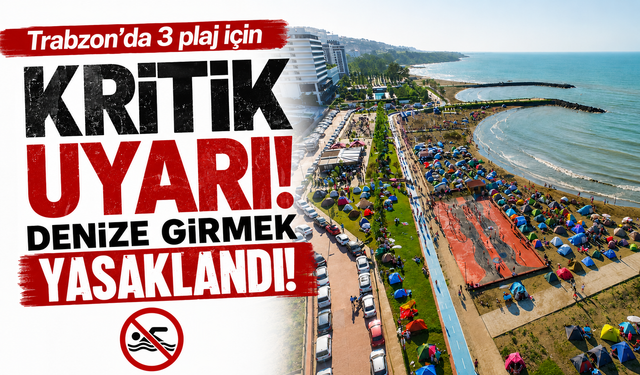 Trabzon’da 3 plaj için kritik uyarı: Denize girmek yasaklandı!