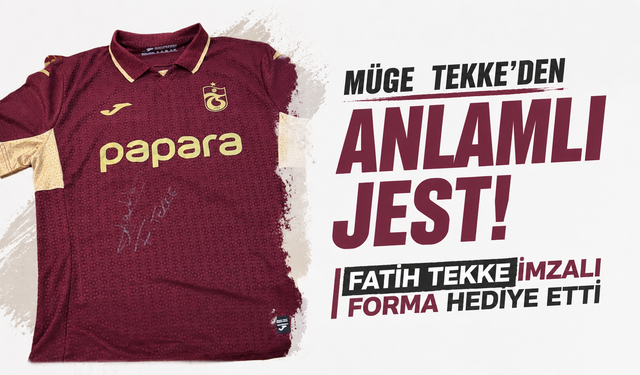 Müge Tekke’den Fatih Tekke imzalı forma hediyesi...