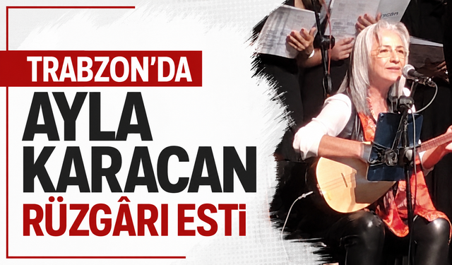 Trabzon’da Ayla Karacan rüzgarı esti
