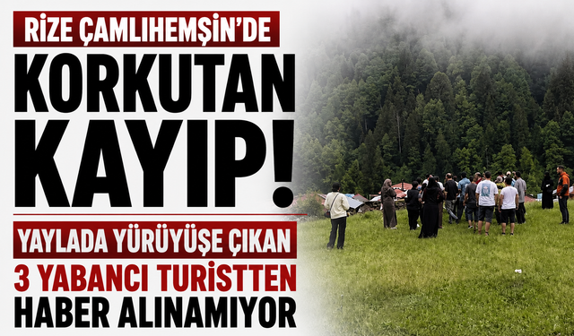 Çamlıhemşin’de korkutan kayıp! Yaylada yürüyüşe çıkan 3 yabancı turistten haber alınamıyor