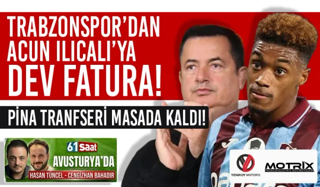 Trabzonspor’dan Acun Ilıcalı’ya Dev Fatura! Pina, transferi masada kaldı!
