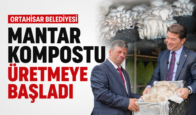 Ortahisar Belediyesi mantar kompostu üretmeye başladı