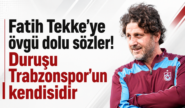 Fatih Tekke’ye övgü dolu sözler! Duruşu Trabzonspor'un kendisidir
