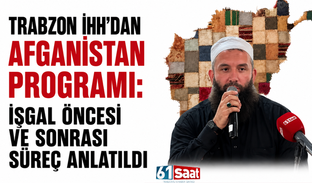 Trabzon İHH’dan Afganistan programı: İşgal öncesi ve sonrası süreç anlatıldı
