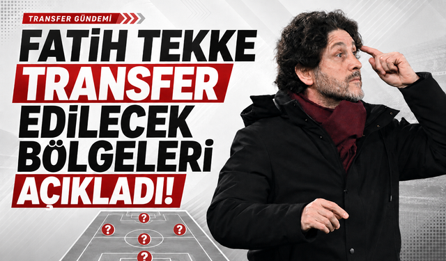 Fatih Tekke transfer edilecek bölgeleri açıkladı!