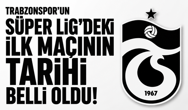 Trabzonspor'un Süper Lig'deki ilk maçının tarihi belli oldu!