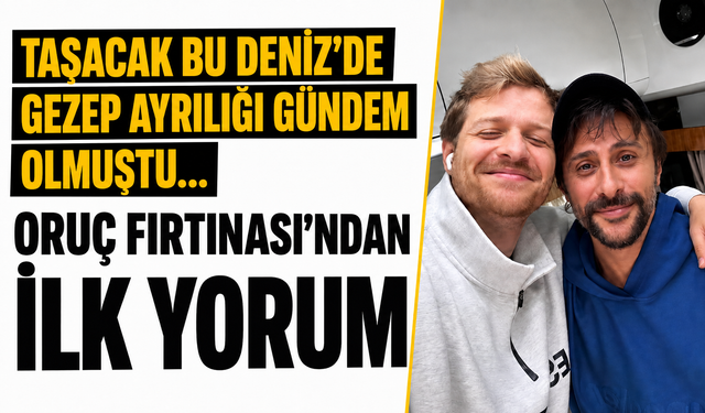 Taşacak Bu Deniz’de Gezep ayrılığı gündem olmuştu... Oruç Fırtınası’ndan ilk yorum