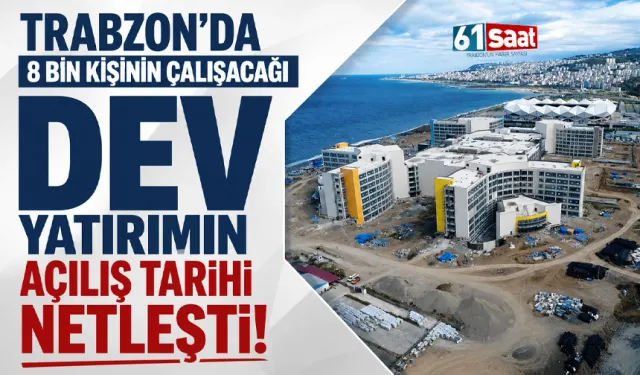 Trabzon'da 8 bin kişinin çalışacağı dev yatırımda son aşamaya gelindi