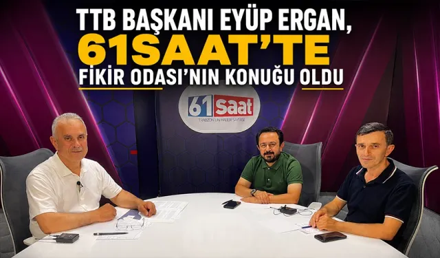 TTB Başkanı Eyüp Ergan, 61saat'te Fikir Odası'nın konuğu oldu