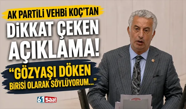 AK Partili Vehbi Koç'tan dikkat çeken açıklama! "Gözyaşı döken birisi olarak söylüyorum..."