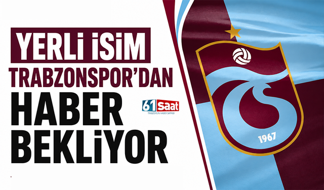 Yerli isim Trabzonspor'dan haber bekliyor