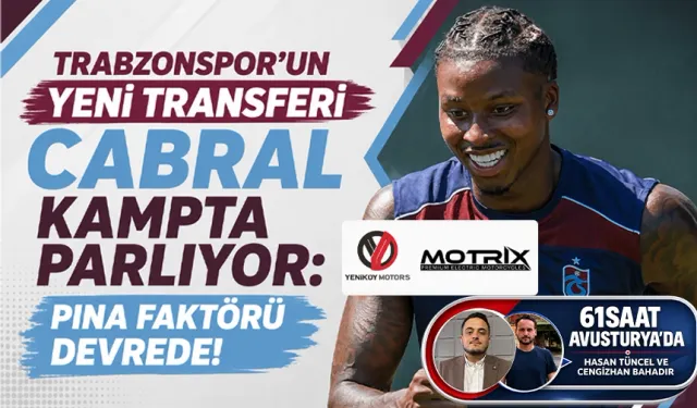 Trabzonspor’un Yeni Transferi Cabral Kampta Parlıyor: Pina Faktörü Devrede!