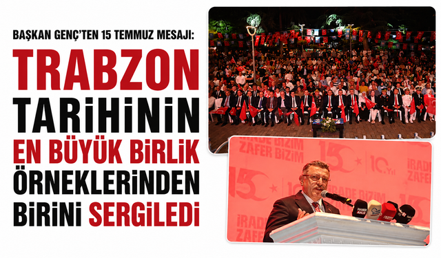 Başkan Genç’ten 15 Temmuz mesajı: “Trabzon tarihinin en büyük birlik örneklerinden birini sergiledi”