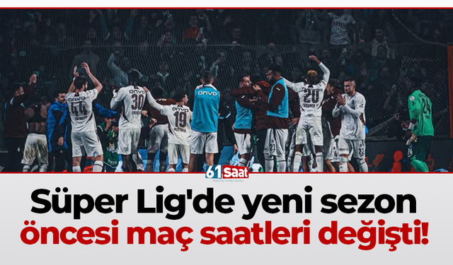 Süper Lig'de yeni sezon öncesi maç saatleri değişti!
