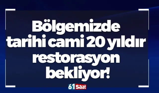 Bölgemizde tarihi cami 20 yıldır restorasyon bekliyor: "Bir 20 yıl daha bekleyemeyiz"