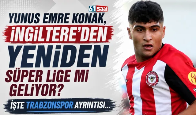 Yunus Emre Konak Trabzonspor’a geliyor mu?