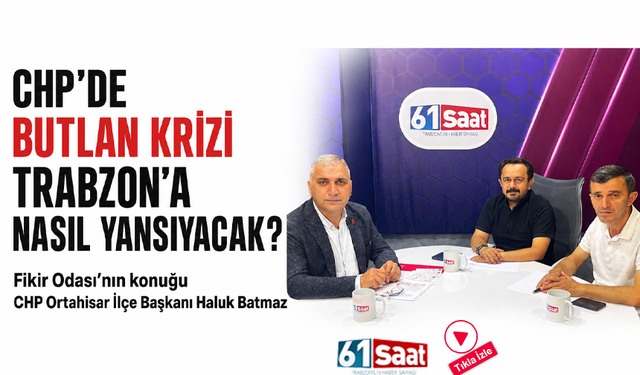 CHP’de butlan krizi Trabzon’a nasıl yansıyacak? Fikir Odası’nın konuğu CHP Ortahisar İlçe Başkanı Haluk Batmaz