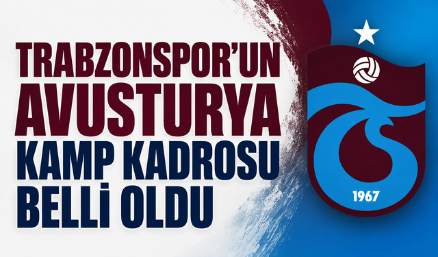 Trabzonspor'un Avusturya kamp kadrosu belli oldu