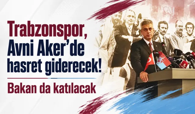 Trabzonspor, Avni Aker'de hasret giderecek! Bakan da katılacak