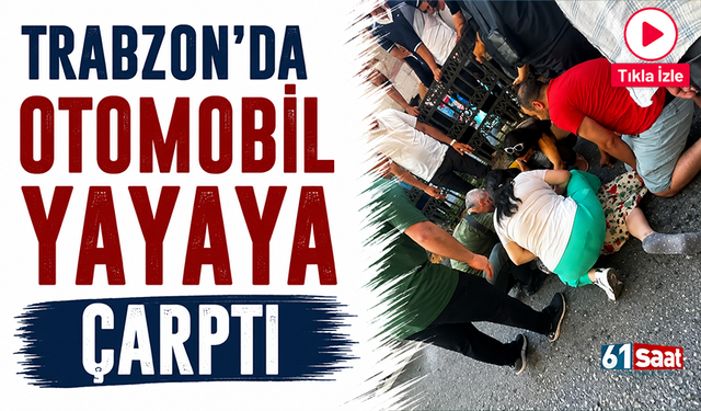 Trabzon’da otomobil yayaya çarptı