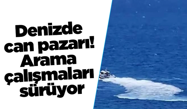 Denizde can pazarı! Arama çalışmaları sürüyor