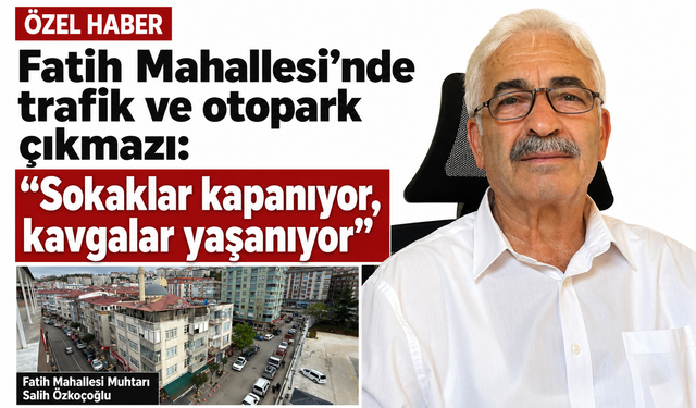 Fatih Mahallesi’nde trafik ve otopark çıkmazı: “Sokaklar kapanıyor, kavgalar yaşanıyor”