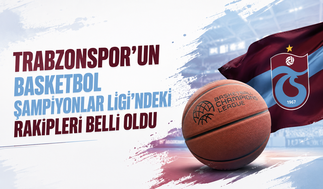 Trabzonspor’un Basketbol Şampiyonlar Ligi’ndeki rakipleri belli oldu