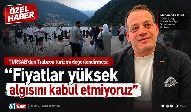 TÜRSAB’dan Trabzon turizmi değerlendirmesi: “Fiyatlar yüksek algısını kabul etmiyoruz”
