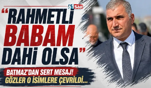 Trabzon'da Batmaz'dan sert ifadeler: Rahmetli babam dahi olsa...