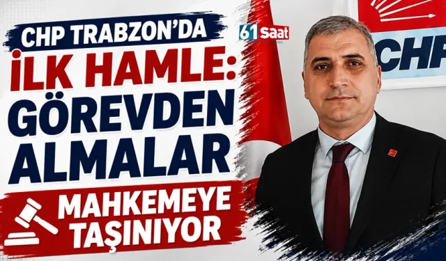 CHP Trabzon'da ilk hamle: Görevden almalar mahkemeye taşınıyor