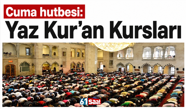 Cuma hutbesi: Yaz Kur’an Kursları”