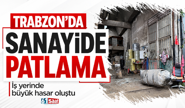 Trabzon’da sanayide patlama
