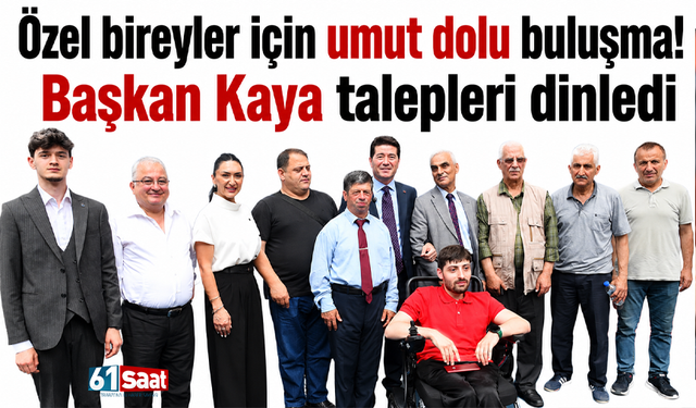 Özel bireyler için umut dolu buluşma! Başkan Kaya talepleri dinledi