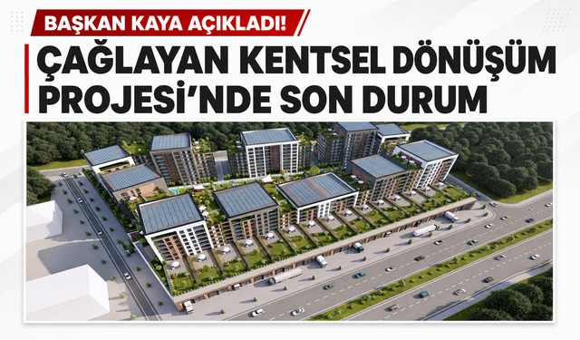 Başkan Kaya açıkladı! Çağlayan Kentsel Dönüşüm Projesi'nde son durum