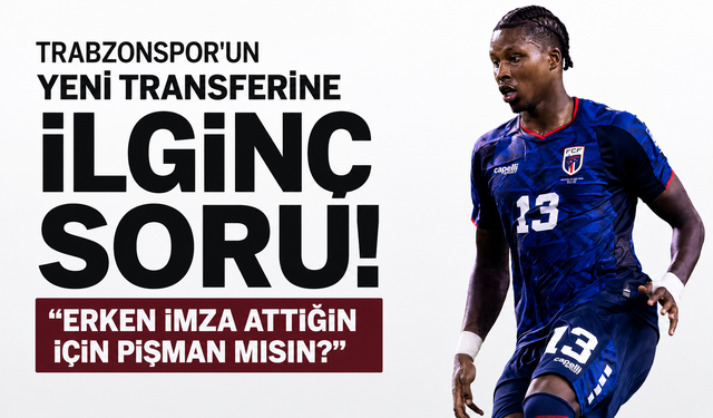 Trabzonspor'un yeni transferine ilginç soru! Erken imza attığın için pişman mısın?