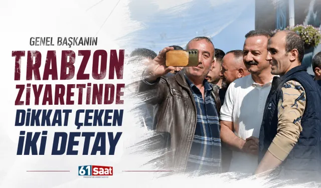 Genel başkanın Trabzon ziyaretinde dikkat çeken iki detay