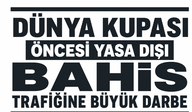 Dünya Kupası öncesi yasa dışı bahis trafiğine büyük darbe