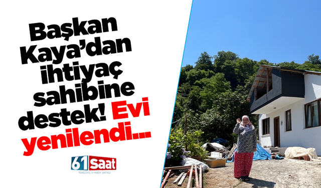 Başkan Kaya’dan ihtiyaç sahibine destek! Evi yenilendi...