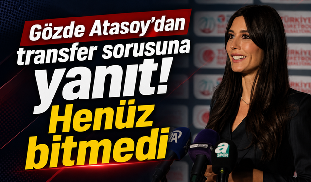 Gözde Atasoy'dan transfer sorusuna yanıt! Henüz bitmedi
