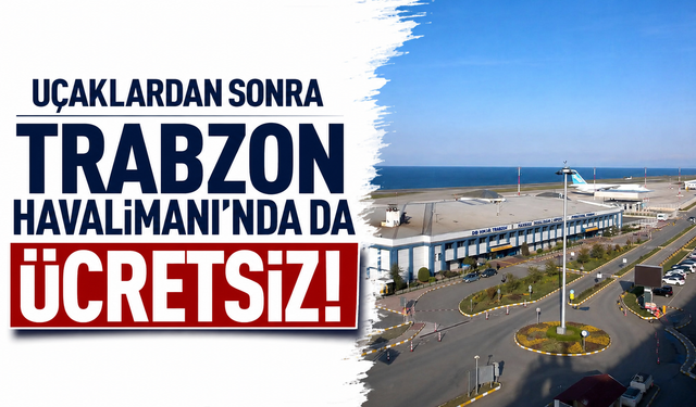 Uçaklardan sonra Trabzon Havalimanı’nda da ücretsiz!