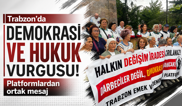 Trabzon'da demokrasi ve hukuk vurgusu! Platformlardan ortak mesaj