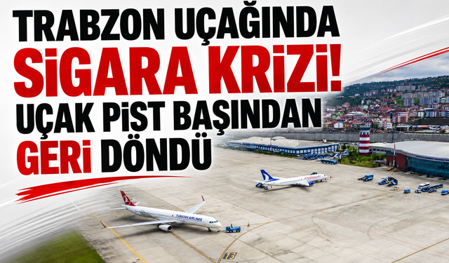 Trabzon uçağında sigara krizi! Pist başından geri döndü